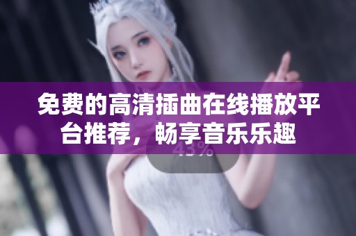 免費(fèi)的高清插曲在線(xiàn)播放平臺(tái)推薦，暢享音樂(lè)樂(lè)趣