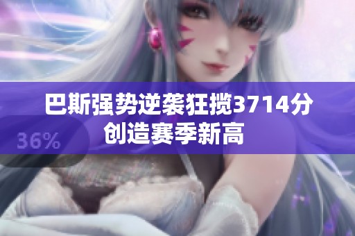 巴斯強勢逆襲狂攬3714分創(chuàng)造賽季新高 