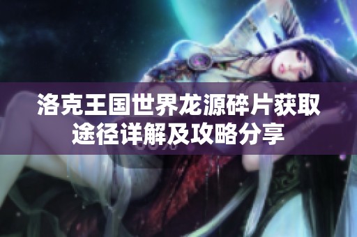 洛克王國世界龍源碎片獲取途徑詳解及攻略分享
