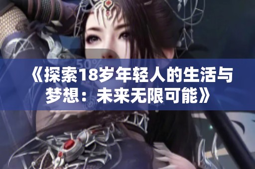 《探索18歲年輕人的生活與夢想：未來無限可能》