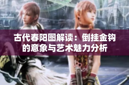 古代春陽圖解讀：倒掛金鉤的意象與藝術(shù)魅力分析
