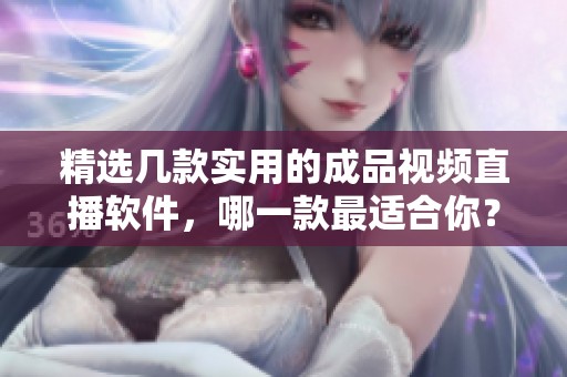 精選幾款實(shí)用的成品視頻直播軟件，哪一款最適合你？