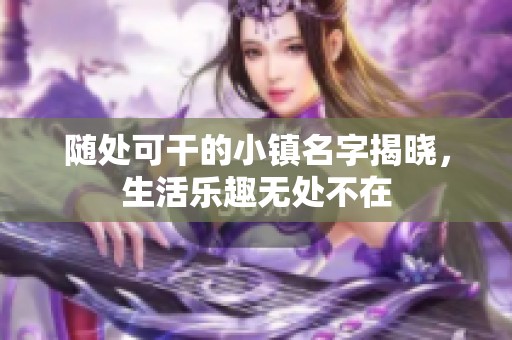 隨處可干的小鎮(zhèn)名字揭曉，生活樂趣無處不在