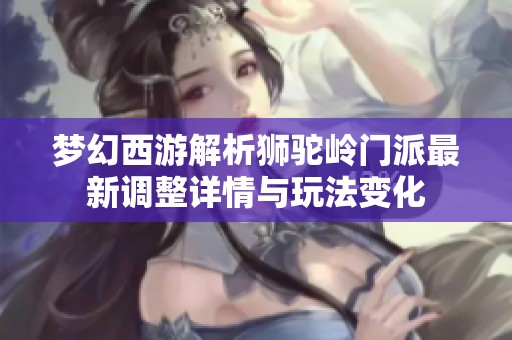 夢(mèng)幻西游解析獅駝嶺門派最新調(diào)整詳情與玩法變化