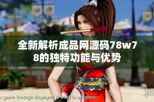 全新解析成品網(wǎng)源碼78w78的獨(dú)特功能與優(yōu)勢(shì)
