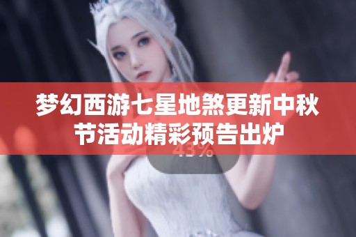 夢幻西游七星地煞更新中秋節(jié)活動(dòng)精彩預(yù)告出爐