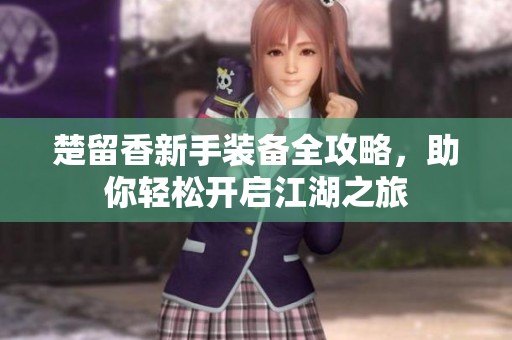 楚留香新手裝備全攻略，助你輕松開啟江湖之旅
