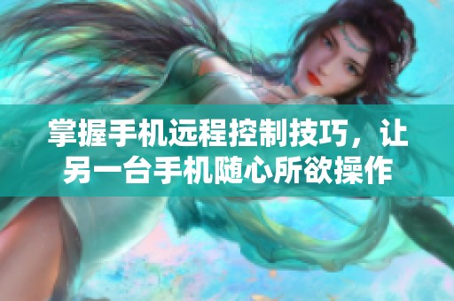 掌握手機遠(yuǎn)程控制技巧，讓另一臺手機隨心所欲操作