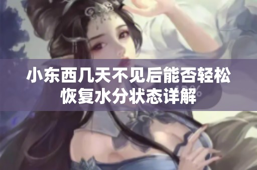 小東西幾天不見(jiàn)后能否輕松恢復(fù)水分狀態(tài)詳解