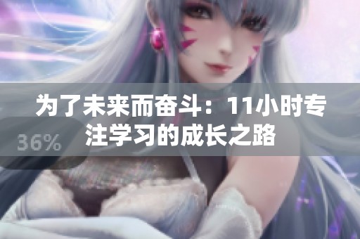 為了未來而奮斗：11小時(shí)專注學(xué)習(xí)的成長之路
