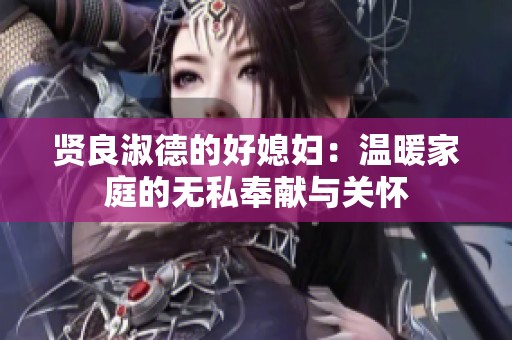 賢良淑德的好媳婦：溫暖家庭的無私奉獻(xiàn)與關(guān)懷