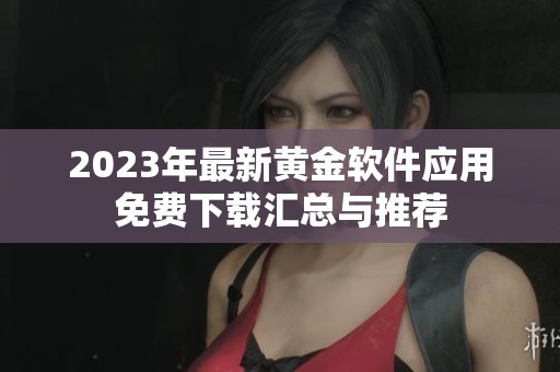 2023年最新黃金軟件應(yīng)用免費(fèi)下載匯總與推薦