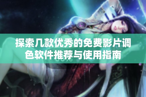探索幾款優(yōu)秀的免費(fèi)影片調(diào)色軟件推薦與使用指南