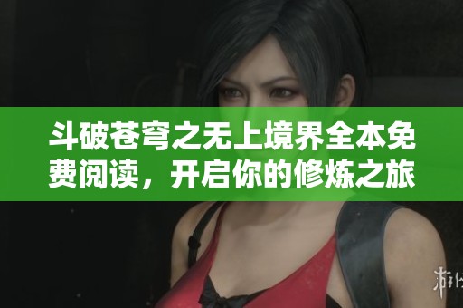 斗破蒼穹之無上境界全本免費(fèi)閱讀，開啟你的修煉之旅