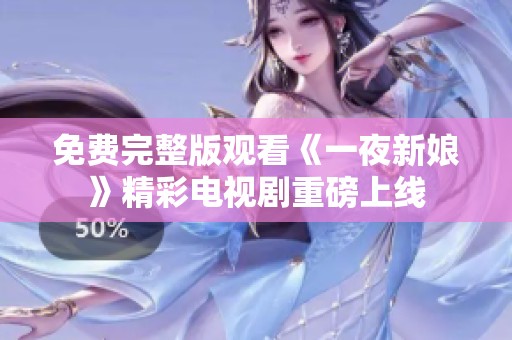 免費(fèi)完整版觀看《一夜新娘》精彩電視劇重磅上線