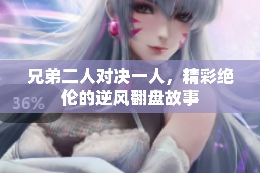 兄弟二人對決一人，精彩絕倫的逆風翻盤故事