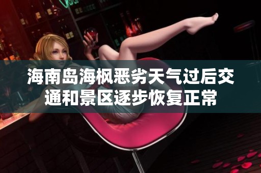 海南島海楓惡劣天氣過后交通和景區(qū)逐步恢復(fù)正常