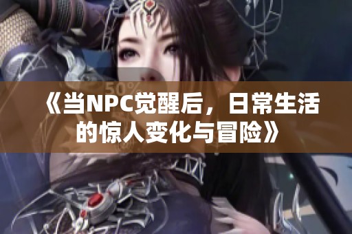 《當NPC覺醒后，日常生活的驚人變化與冒險》
