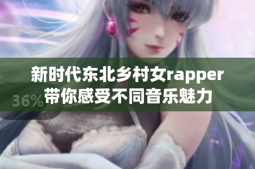 新時代東北鄉(xiāng)村女rapper帶你感受不同音樂魅力