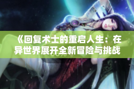 《回復(fù)術(shù)士的重啟人生：在異世界展開全新冒險與挑戰(zhàn)》