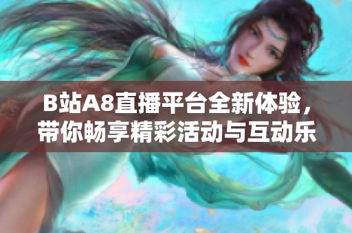 B站A8直播平臺全新體驗，帶你暢享精彩活動與互動樂趣