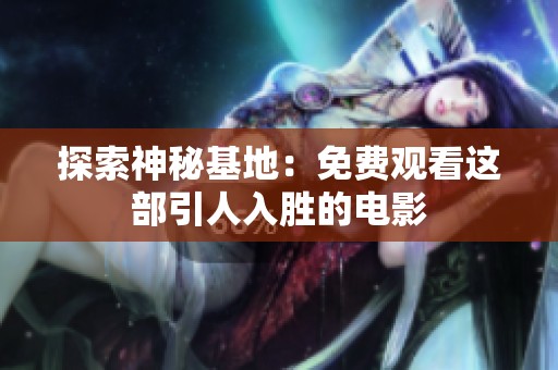 探索神秘基地：免費觀看這部引人入勝的電影