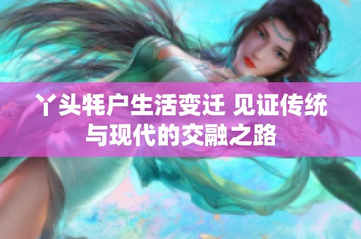 丫頭牦戶(hù)生活變遷 見(jiàn)證傳統(tǒng)與現(xiàn)代的交融之路