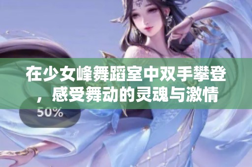 在少女峰舞蹈室中雙手攀登，感受舞動(dòng)的靈魂與激情