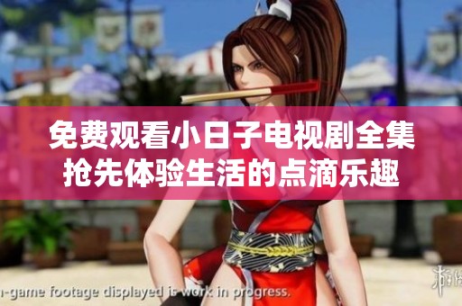 免費(fèi)觀看小日子電視劇全集搶先體驗(yàn)生活的點(diǎn)滴樂趣