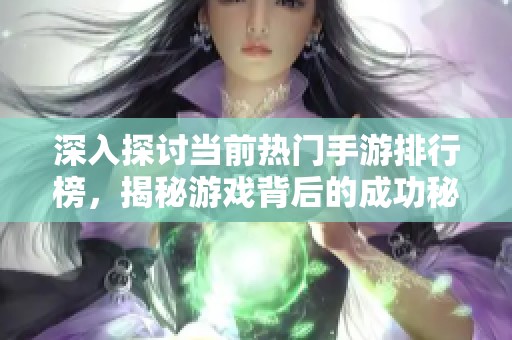 深入探討當(dāng)前熱門手游排行榜，揭秘游戲背后的成功秘訣