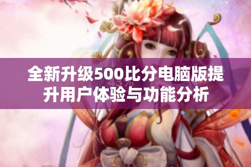 全新升級(jí)500比分電腦版提升用戶(hù)體驗(yàn)與功能分析