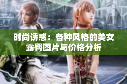 時尚誘惑：各種風(fēng)格的美女露臀圖片與價格分析