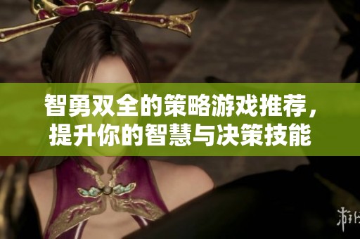 智勇雙全的策略游戲推薦，提升你的智慧與決策技能
