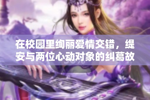 在校園里絢麗愛情交錯(cuò)，緹安與兩位心動(dòng)對象的糾葛故事