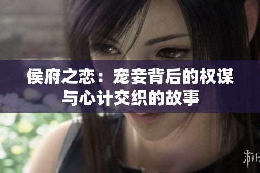 侯府之戀：寵妾背后的權(quán)謀與心計交織的故事