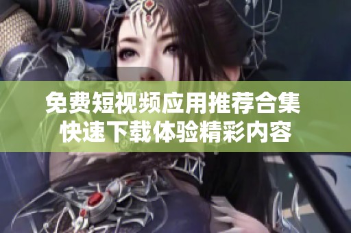 免費短視頻應(yīng)用推薦合集 快速下載體驗精彩內(nèi)容