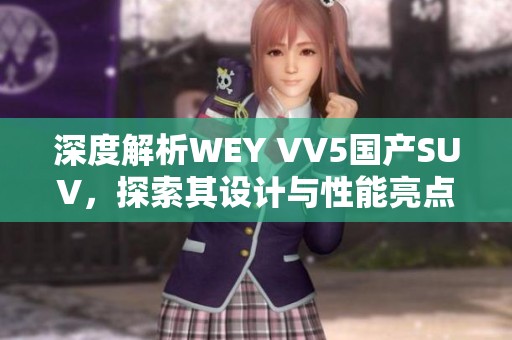 深度解析WEY VV5國(guó)產(chǎn)SUV,探索其設(shè)計(jì)與性能亮點(diǎn) 深度解析WEY VV5國(guó)產(chǎn)SUV,探索其設(shè)計(jì)與性能亮點(diǎn)