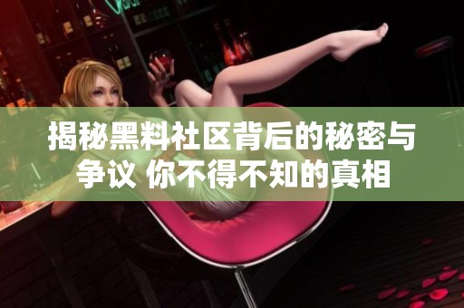 揭秘黑料社區(qū)背后的秘密與爭議 你不得不知的真相