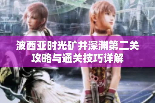 波西亞時光礦井深淵第二關(guān)攻略與通關(guān)技巧詳解