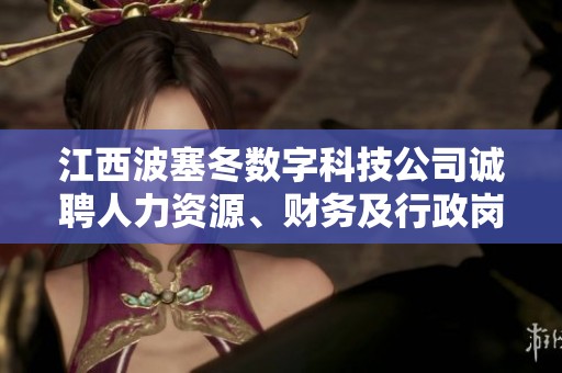 江西波塞冬數(shù)字科技公司誠聘人力資源、財務及行政崗位人才