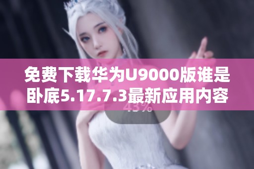 免費(fèi)下載華為U9000版誰(shuí)是臥底5.17.7.3最新應(yīng)用內(nèi)容解析