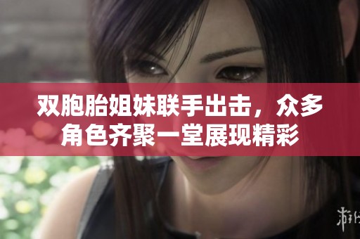 雙胞胎姐妹聯(lián)手出擊，眾多角色齊聚一堂展現(xiàn)精彩