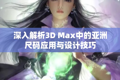 深入解析3D Max中的亞洲尺碼應(yīng)用與設(shè)計技巧