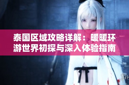 泰國區(qū)域攻略詳解：暖暖環(huán)游世界初探與深入體驗(yàn)指南