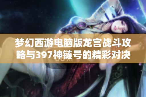 夢(mèng)幻西游電腦版龍宮戰(zhàn)斗攻略與397神鏈號(hào)的精彩對(duì)決