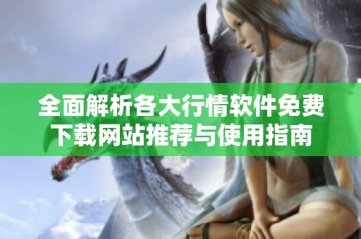 全面解析各大行情軟件免費下載網(wǎng)站推薦與使用指南