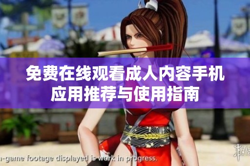 免費在線觀看成人內(nèi)容手機(jī)應(yīng)用推薦與使用指南