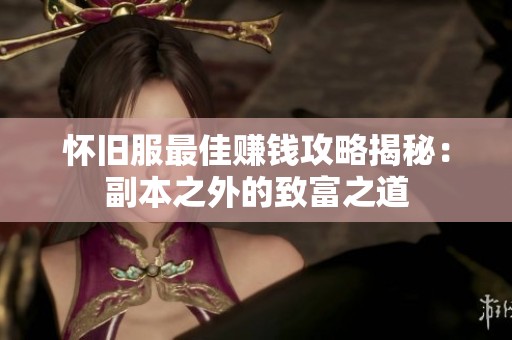 懷舊服最佳賺錢攻略揭秘：副本之外的致富之道