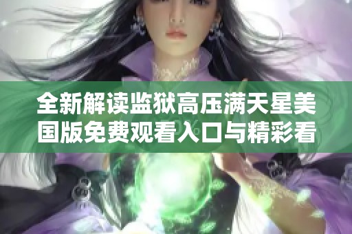 全新解讀監(jiān)獄高壓滿天星美國版免費(fèi)觀看入口與精彩看點(diǎn)