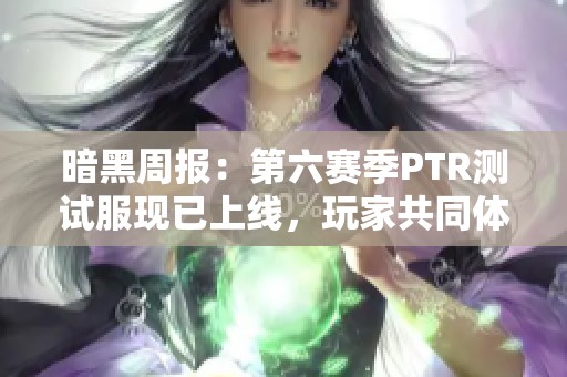暗黑周報(bào)：第六賽季PTR測(cè)試服現(xiàn)已上線，玩家共同體驗(yàn)新內(nèi)容